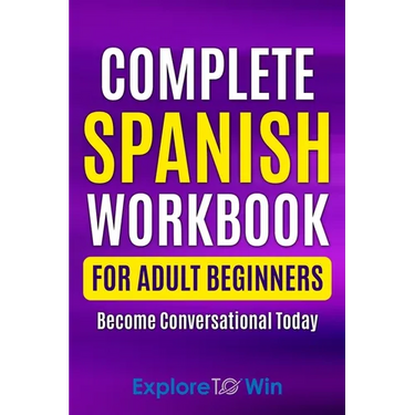 Complete Spanish Workbook For Adult Beginners: Essential Spanish Words And Phrases You Must Know