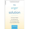 The Anger Solution: The Proven Method for Achieving Calm and Developing Healthy, Long-Lasting Relationships