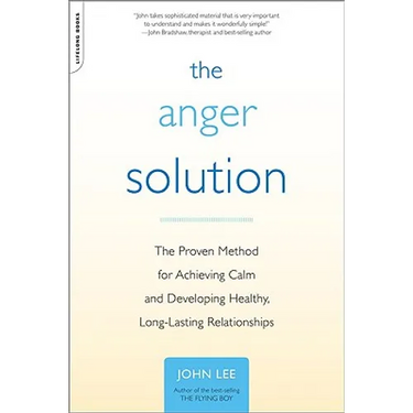 The Anger Solution: The Proven Method for Achieving Calm and Developing Healthy, Long-Lasting Relationships