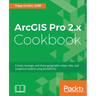 ArcGIS Pro 2.x Cookbook: Create, manage, and share geographic maps, data, and analytical models using ArcGIS Pro