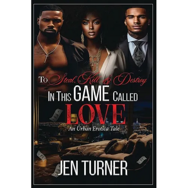 To Steal, Kill, & Destroy In This Game Called Love: An Urban Erotica Tale