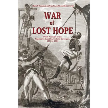 War of Lost Hope: Polish Accounts of the Napoleonic Expedition to Saint Domingue, 1801 to 1804