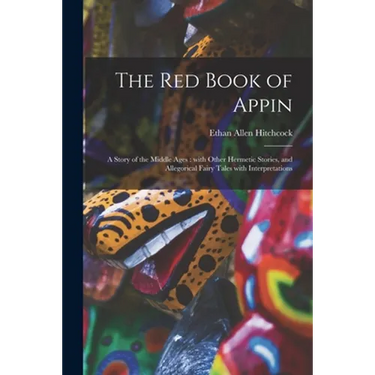 The Red Book of Appin: a Story of the Middle Ages: With Other Hermetic Stories, and Allegorical Fairy Tales With Interpretations
