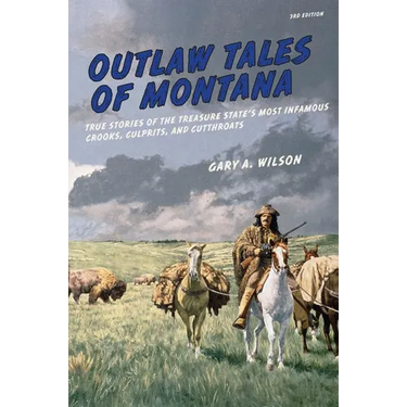 Outlaw Tales of Montana: True Stories Of The Treasure State's Most Infamous Crooks, Culprits, And Cutthroats