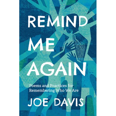 Remind Me Again: Poems and Practices for Remembering Who We Are
