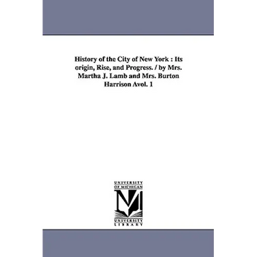 History of the City of New York: Its origin, Rise, and Progress. / by Mrs. Martha J. Lamb and Mrs. Burton Harrison Àvol. 1