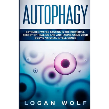 Autophagy: Extended Water Fasting Is The Powerful Secret of Healing and Anti-Aging Using Your Body's Natural Intelligence