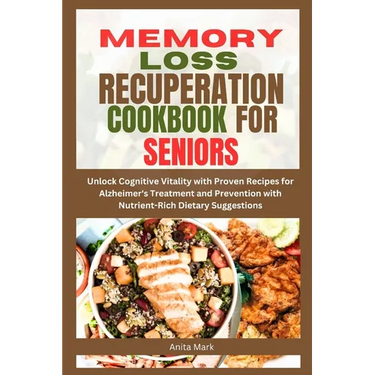 Memory Loss Recuperation Cookbook for Seniors: Unlock Cognitive Vitality with Proven Recipes for Alzheimer's Treatment and Prevention with Nutrient-Ri