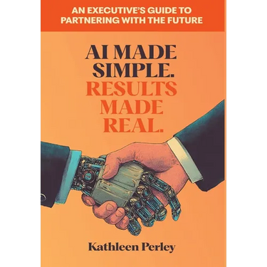 AI Made Simple. Results Made Real.: An Executive's Guide to Partnering with the Future