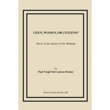 Oxen, Women, or Citizens?: Slaves in the System of the Mishnah