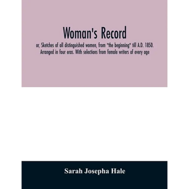 Woman's record; or, Sketches of all distinguished women, from "the beginning" till A.D. 1850. Arranged in four eras. With selections from female write