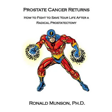 Prostate Cancer Returns: How to Fight to Save Your LIfe After a Radical Prostatectomy