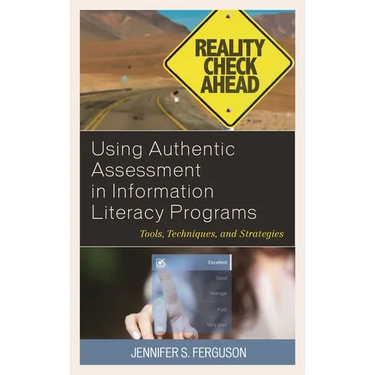 Using Authentic Assessment in Information Literacy Programs: Tools, Techniques, and Strategies