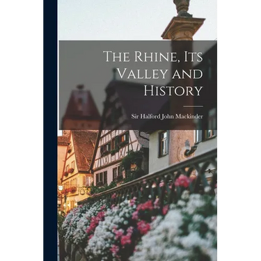 The Rhine, its Valley and History