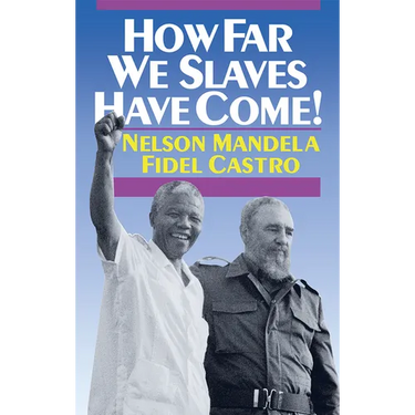 How Far We Slaves Have Come!: South Africa and Cuba in Today's World