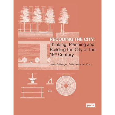 Recoding the City: Thinking, Planning, and Building the City of the 19th Century