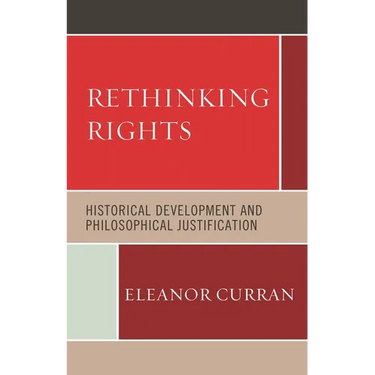 Rethinking Rights: Historical Development and Philosophical Justification