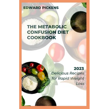 The Metabolic Confusion Diet Cookbook: Delicious and Nutrient-Dense Recipes for Boosting Metabolism