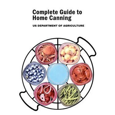 Complete Guide to Home Canning: Canning Principles, Fruit, Tomatoes, Vegetables, Meat and Seafood, Fermented food and Pickles, Jams and Jellies