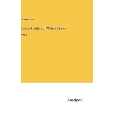 Life and Letters of William Bewick: Vol. I
