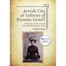 Jewish City or Inferno of Russian Israel?: A History of the Jews in Kiev Before February 1917