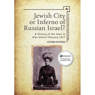 Jewish City or Inferno of Russian Israel?: A History of the Jews in Kiev Before February 1917