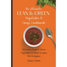 The Ultimate Lean & Green Vegetable & Soup Cookbook: Delicious Lean & Green Vegetable & Soup Recipes For Everyone