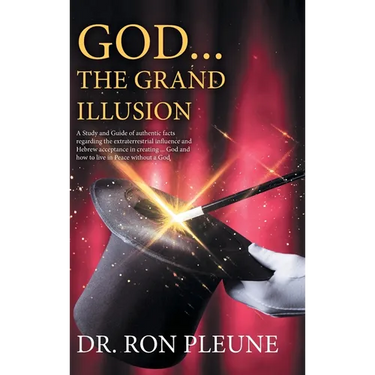 God...the Grand Illusion: A Study and Guide of authentic facts regarding the extraterrestrial influence and Hebrew acceptance in creating ... God and