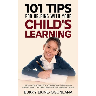 101 Tips For Helping With Your Child's Learning: Proven Strategies for Accelerated Learning and Raising Smart Children Using Positive Parenting Skills