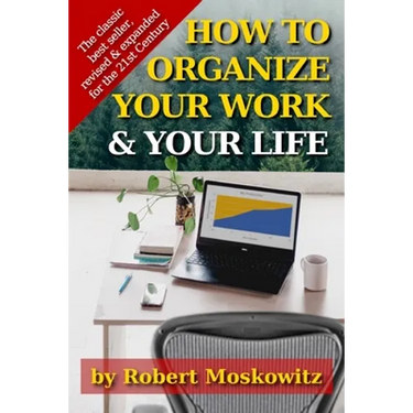How To Organize Your Work and Your Life: The Classic Work on Productivity and Success, Now Fully Updated, Revised, and Expanded for the 21st Century