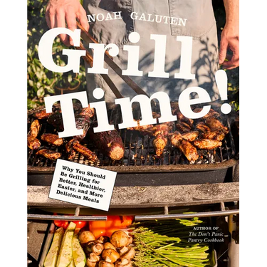Grill Time!: Why You Should Be Grilling for Better, Healthier, Easier, and More Delicious Meals: A Cookbook