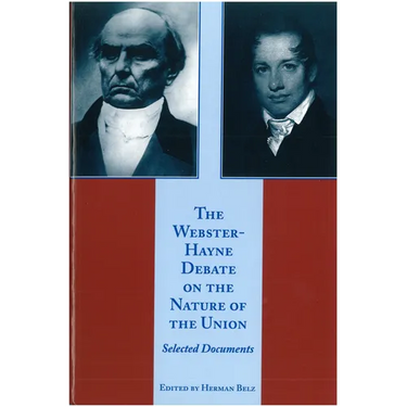 The Webster-Hayne Debate on the Nature of the Union: Selected Documents