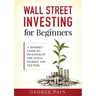 Wall Street Investing for Beginners: A Newbie's Guide to Investing in the Stock Market and Get Paid