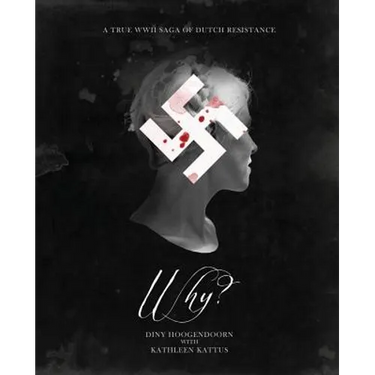 Why? A True WWII Saga of Dutch Resistance