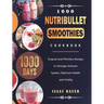 1000 Nutribullet Smoothies Cookbook: 1000 Days Original and Effortless Recipes to Stronger Immune System, Optimum Health and Vitality
