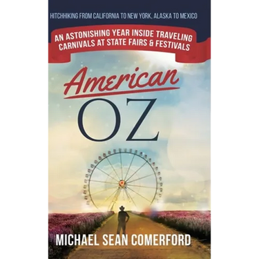 American OZ: An Astonishing Year Inside Traveling Carnivals at State Fairs & Festivals: Hitchhiking From California to New York, Alaska to Mexico: An
