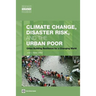 Climate Change, Disaster Risk, and the Urban Poor: Cities Building Resilience for a Changing World
