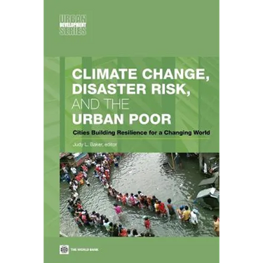 Climate Change, Disaster Risk, and the Urban Poor: Cities Building Resilience for a Changing World