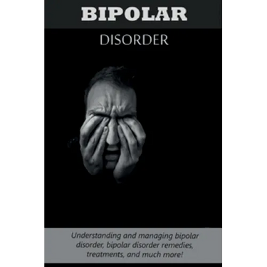 Bipolar Disorder: Understanding and managing bipolar disorder, bipolar disorder remedies, treatments, and much more!