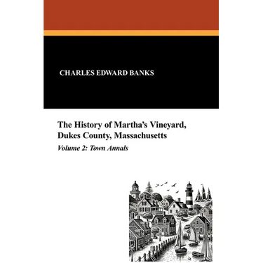 The History of Martha's Vineyard, Dukes County, Massachusetts in Three Volumes (Vol. 2): Town Annals