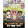 Train Your Dragon To Do Hard Things: A Cute Children's Story about Perseverance, Positive Affirmations and Growth Mindset.
