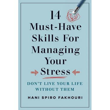14 Must-Have Skills for Managing Your Stress: Don't Live Your Life Without Them