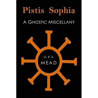 Pistis Sophia: A Gnostic Miscellany