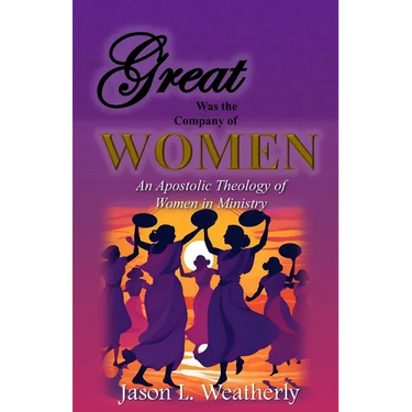 Great was the Company of Women: An Apostolic Theology of Women in Ministry