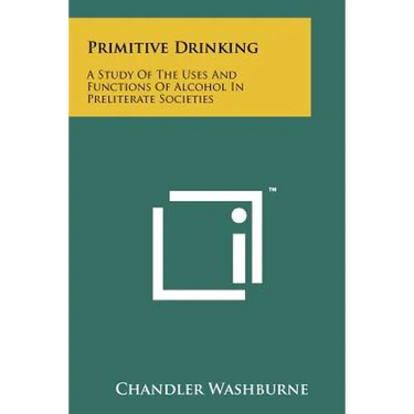 Primitive Drinking: A Study Of The Uses And Functions Of Alcohol In Preliterate Societies