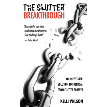 The Clutter Breakthrough: Your Five-Step Solution to Freedom from Clutter Forever