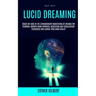 Self Help: Lucid Dreaming: Crack The Code Of The Extraordinary Manifesting Of Dreams For Personal Growth Using Hypnosis, Meditation And Visualization