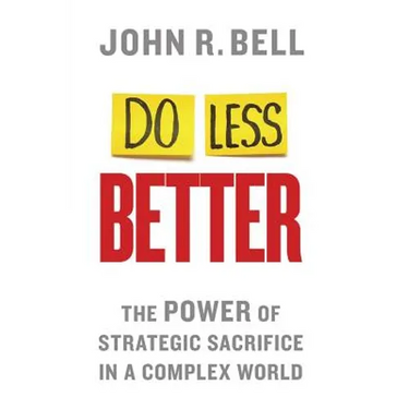 Do Less Better: The Power of Strategic Sacrifice in a Complex World