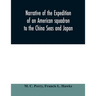 Narrative of the expedition of an American squadron to the China Seas and Japan: performed in the years 1852, 1853, and 1854, under the command of Com