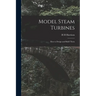 Model Steam Turbines; how to Design and Build Them